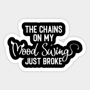 The Chains on My Mood Swing Just Broke Sassy Sarcasm Sarcastic Sticker